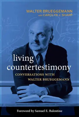 Living Countertestimony: Conversații cu Walter Brueggemann - Living Countertestimony: Conversations with Walter Brueggemann