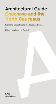 Cecenia și Caucazul de Nord: De la Marea Neagră la țărmurile Mării Caspice: Ghid arhitectural - Chechnya and the North Caucasus: From the Black Sea to the Caspian Shores: Architectural Guide