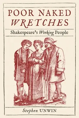 Săraci nenorociți goi: Oamenii muncii ai lui Shakespeare - Poor Naked Wretches: Shakespeare's Working People