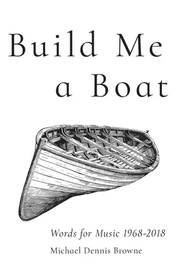 Construiește-mi o barcă: Cuvinte pentru muzică 1968 - 2018 - Build Me a Boat: Words for Music 1968 - 2018