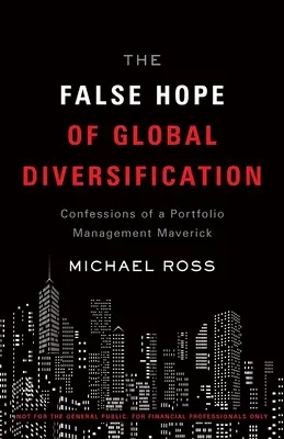 Speranța falsă a diversificării globale: Confesiunile unui Maverick al managementului de portofoliu - The False Hope of Global Diversification: Confessions of a Portfolio Management Maverick