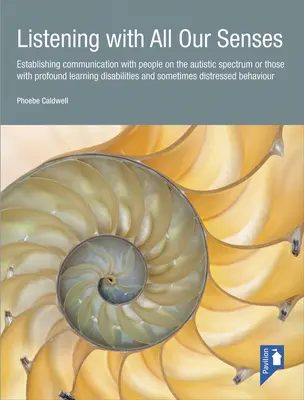 Ascultarea cu toate simțurile noastre: Establishing Communication with People on the Autistic Spectrum or Those with Profound Learning Disabilities and Somet - Listening with All Our Senses: Establishing Communication with People on the Autistic Spectrum or Those with Profound Learning Disabilities and Somet
