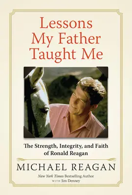 Lecțiile pe care tatăl meu mi le-a predat: Puterea, integritatea și credința lui Ronald Reagan - Lessons My Father Taught Me: The Strength, Integrity, and Faith of Ronald Reagan