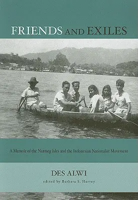 Prieteni și exilați: A Memoir of the Nutmeg Isles and the Indonesian Nationalist Movement - Friends and Exiles: A Memoir of the Nutmeg Isles and the Indonesian Nationalist Movement