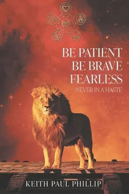 Fii răbdător, fii curajos, neînfricat, niciodată în grabă - Be Patient, Be Brave, Fearless, Never In A Haste