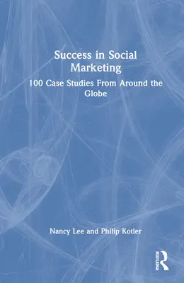 Succes în marketingul social: 100 de studii de caz din întreaga lume - Success in Social Marketing: 100 Case Studies From Around the Globe