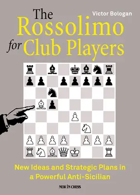 Rossolimo pentru jucătorii de club: Idei noi și planuri strategice într-un puternic antisicilian - The Rossolimo for Club Players: New Ideas and Strategic Plans in a Powerful Anti-Sicilian