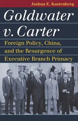 Goldwater V. Carter: Politica externă, China și reapariția primatului puterii executive - Goldwater V. Carter: Foreign Policy, China, and the Resurgence of Executive Branch Primacy