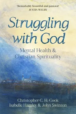 Struggling with God: Sănătate mintală și spiritualitate creștină: Prefață de Justin Welby - Struggling with God: Mental Health and Christian Spirituality: Foreword by Justin Welby