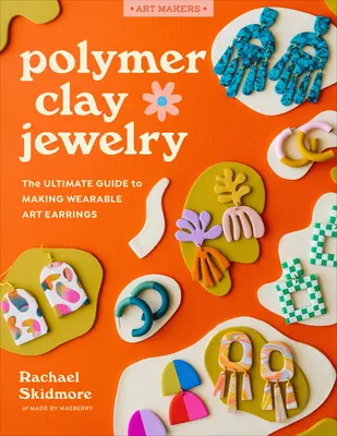 Bijuterii din argilă polimerică: Ghidul suprem pentru realizarea cerceilor de artă purtabilă - Polymer Clay Jewelry: The Ultimate Guide to Making Wearable Art Earrings
