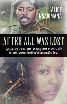 După ce totul a fost pierdut: Reziliența unei familii rwandeze rămasă orfană la 6 aprilie 1994, când avionul președintelui rwandez a fost doborât - After All Was Lost: The Resilience of a Rwandan Family Orphaned on April 6, 1994 When the Rwandan President's Plane Was Shot Down