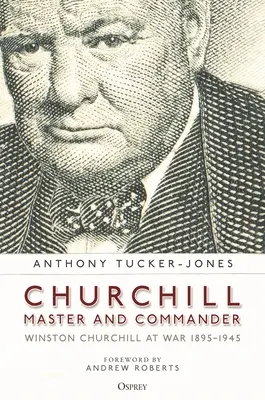 Churchill, maestru și comandant: Winston Churchill la război 1895-1945 - Churchill, Master and Commander: Winston Churchill at War 1895-1945