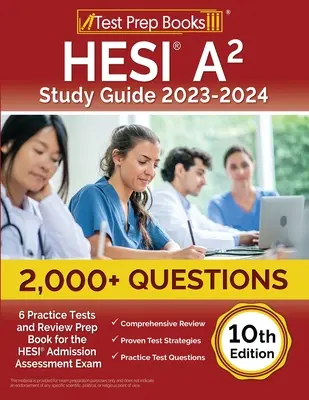 Ghid de studiu HESI A2 2023-2024: 2,000+ Întrebări (6 teste practice) și carte de pregătire pentru examenul de evaluare a admiterii HESI [ediția a 10-a] - HESI A2 Study Guide 2023-2024: 2,000+ Questions (6 Practice Tests) and Review Prep Book for the HESI Admission Assessment Exam [10th Edition]