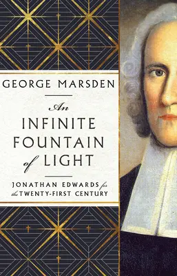 O fântână infinită de lumină: Jonathan Edwards pentru secolul XXI (Jonathan Edwards for the Twenty-First Century) - An Infinite Fountain of Light: Jonathan Edwards for the Twenty-First Century