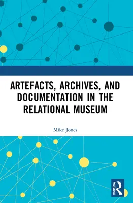 Artefacte, arhive și documentație în muzeul relațional - Artefacts, Archives, and Documentation in the Relational Museum