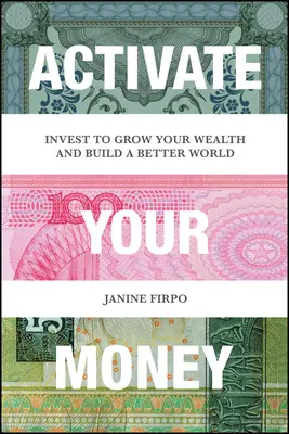 Activează-ți banii: Investește pentru a-ți crește averea și a construi o lume mai bună - Activate Your Money: Invest to Grow Your Wealth and Build a Better World