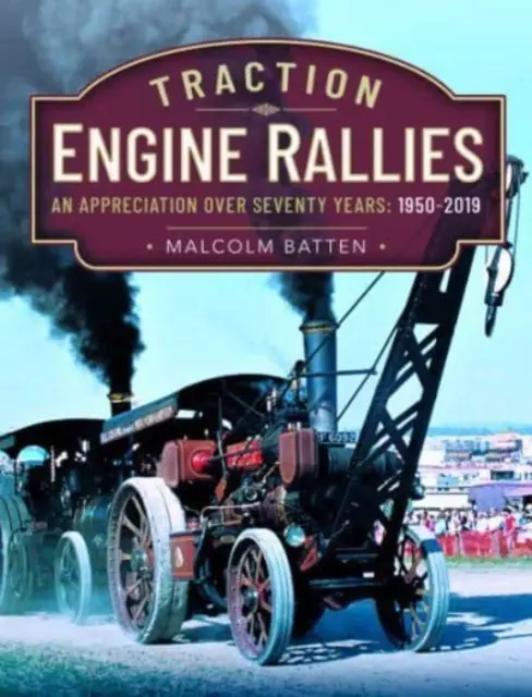 Traction Engine Rallies: O apreciere de peste șaptezeci de ani, 1950-2019 - Traction Engine Rallies: An Appreciation Over Seventy Years, 1950-2019