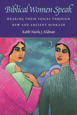 Biblical Women Speak: Auzindu-le vocile prin intermediul Midrash-ului nou și vechi - Biblical Women Speak: Hearing Their Voices Through New and Ancient Midrash