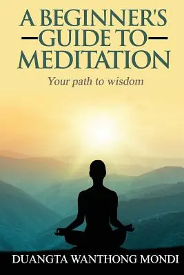 Ghidul meditației pentru începători: Calea ta către o mai mare înțelepciune - A Beginner's Guide to Meditation: Your Path to Greater Wisdom