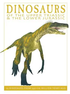 Dinozaurii din Triasicul superior și Jura inferior: 25 de dinozauri de acum 235--176 milioane de ani - Dinosaurs of the Upper Triassic and the Lower Jura: 25 Dinosaurs from 235--176 Million Years Ago