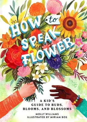 Cum să vorbești despre flori: Un ghid pentru copii despre muguri, flori și înflorituri - How to Speak Flower: A Kid's Guide to Buds, Blooms, and Blossoms