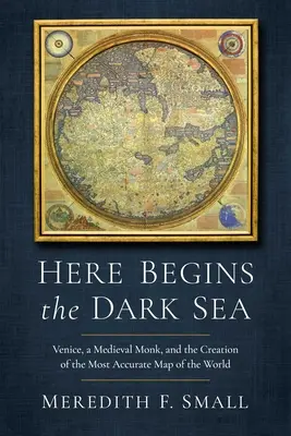 Aici începe Marea Întunecată: Veneția, un călugăr medieval și crearea celei mai precise hărți a lumii - Here Begins the Dark Sea: Venice, a Medieval Monk, and the Creation of the Most Accurate Map of the World