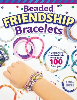 Beaded Friendship Bracelets: Ghid pentru începători cu peste 100 de modele - Beaded Friendship Bracelets: A Beginner's How-To Guide with Over 100 Designs