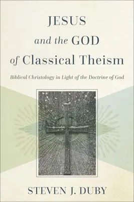 Iisus și Dumnezeul teismului clasic: Cristologia biblică în lumina doctrinei lui Dumnezeu - Jesus and the God of Classical Theism: Biblical Christology in Light of the Doctrine of God
