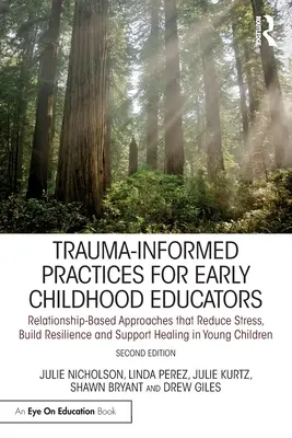 Trauma-Informed Practices for Early Childhood Educators (Practici bazate pe traumă pentru educatorii din copilăria timpurie): Abordări bazate pe relații care reduc stresul, construiesc reziliența și susțin vindecarea în tine - Trauma-Informed Practices for Early Childhood Educators: Relationship-Based Approaches That Reduce Stress, Build Resilience and Support Healing in You