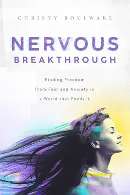 Nervous Breakthrough: Găsirea libertății față de frică și anxietate într-o lume care le hrănește - Nervous Breakthrough: Finding Freedom from Fear and Anxiety in a World That Feeds It