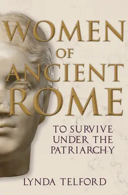 Femeile din Roma antică: Pentru a supraviețui sub patriarhat - Women of Ancient Rome: To Survive Under the Patriarchy