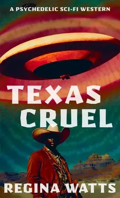 Texas Cruel: Un western science-fiction psihedelic - Texas Cruel: A Psychedelic Sci-Fi Western