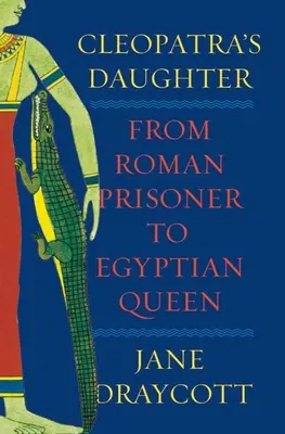 Fiica lui Cleopatra: De la prizonieră romană la regină africană - Cleopatra's Daughter: From Roman Prisoner to African Queen