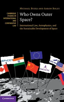 Who Owns Outer Space?: Dreptul internațional, astrofizica și dezvoltarea durabilă a spațiului - Who Owns Outer Space?: International Law, Astrophysics, and the Sustainable Development of Space