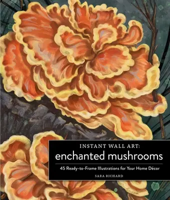 Instant Wall Art Enchanted Mushrooms: 45 de ilustrații gata de încadrare pentru decorul casei tale - Instant Wall Art Enchanted Mushrooms: 45 Ready-To-Frame Illustrations for Your Home Dcor