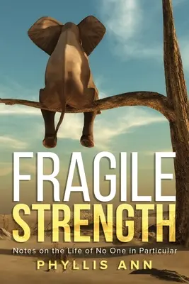 Forță fragilă: Note despre viața nimănui în particular - Fragile Strength: Notes on the Life of No One in Particular