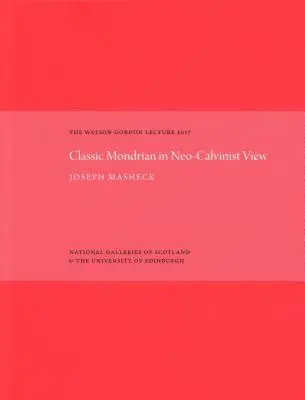 Clasicul Mondrian în viziunea neo-calvinistă: Prelegerea Watson Gordon 2017 - The Classic Mondrian in Neo-Calvinist View: The Watson Gordon Lecture 2017