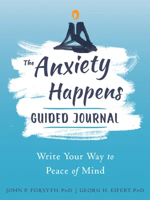 The Anxiety Happens Guided Journal: Write Your Way to Peace of Mind (Scrie-ți calea spre liniștea sufletească) - The Anxiety Happens Guided Journal: Write Your Way to Peace of Mind