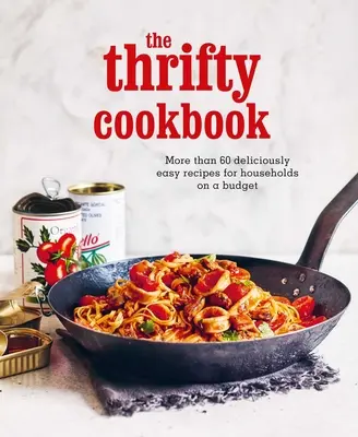 The Thrifty Cookbook: More Than 80 Deliciously Easy Recipes for Households on a Budget (Peste 80 de rețete delicioase și ușoare pentru gospodării cu buget redus) - The Thrifty Cookbook: More Than 80 Deliciously Easy Recipes for Households on a Budget