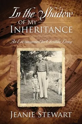 In the Shadow Of My Inheritance (În umbra moștenirii mele): An Encouragement for Christlike Living - In the Shadow Of My Inheritance: An Encouragement for Christlike Living