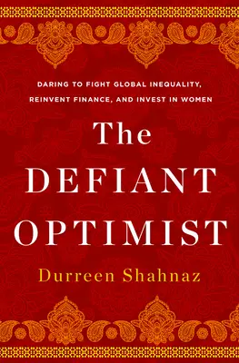 Optimistul sfidător: Îndrăzneala de a combate inegalitatea globală, de a reinventa finanțele și de a investi în femei - The Defiant Optimist: Daring to Fight Global Inequality, Reinvent Finance, and Invest in Women