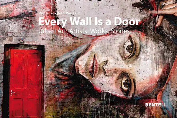 Fiecare perete este o ușă: Urban Art: Artiști - Lucrări - Povești - Every Wall Is a Door: Urban Art: Artists - Works - Stories