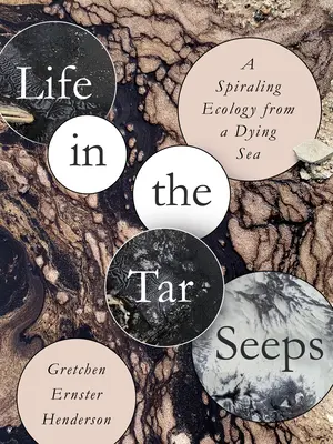Life in the Tar Seeps: O ecologie în spirală dintr-o mare muribundă - Life in the Tar Seeps: A Spiraling Ecology from a Dying Sea