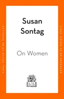 On Women - O nouă colecție de eseuri feministe ale scriitoarei, activistei și criticului influent Susan Sontag - On Women - A new collection of feminist essays from the influential writer, activist and critic, Susan Sontag