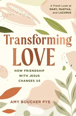 Transformarea dragostei: Cum ne schimbă prietenia cu Isus - Transforming Love: How Friendship with Jesus Changes Us