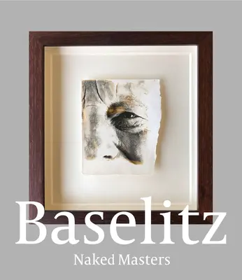 Georg Baselitz: Maeștrii goi - Georg Baselitz: Naked Masters