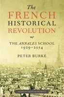 Revoluția istorică franceză - The Annales School 1929 - 2014 (Burke Peter (Emmanuel College Cambridge)) - French Historical Revolution - The Annales School 1929 - 2014 (Burke Peter (Emmanuel College Cambridge))