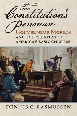 Cărturarul Constituției: Gouverneur Morris și crearea Cartei fundamentale a Americii - The Constitution's Penman: Gouverneur Morris and the Creation of America's Basic Charter