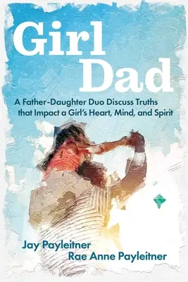 Girldad: Un duo tată-fiică discută adevăruri care au impact asupra inimii, minții și spiritului unei fete - Girldad: A Father-Daughter Duo Discuss Truths That Impact a Girl's Heart, Mind, and Spirit