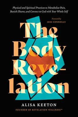 Revelația trupului: Practici fizice și spirituale pentru a metaboliza durerea, a alunga rușinea și a te conecta la Dumnezeu cu întregul tău sine - The Body Revelation: Physical and Spiritual Practices to Metabolize Pain, Banish Shame, and Connect to God with Your Whole Self